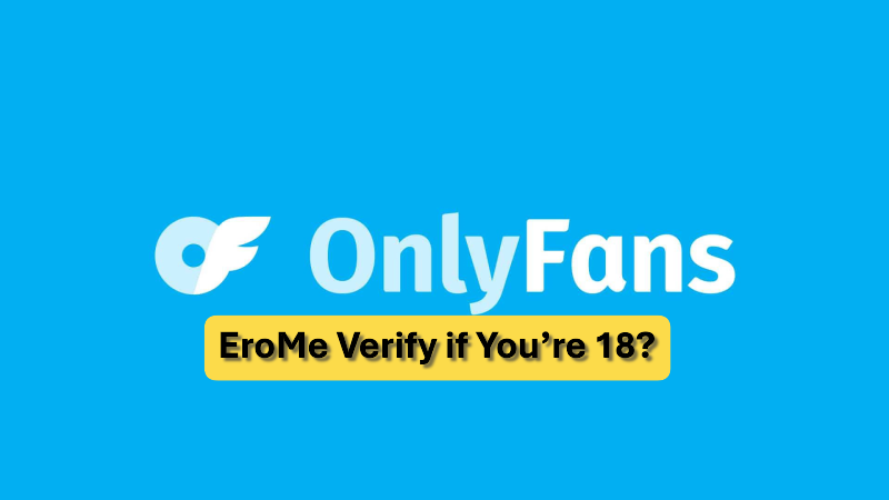 Does OnlyFans or EroMe Verify if You’re 18? Complete Guide 2025